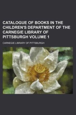 Cover of Catalogue of Books in the Children's Department of the Carnegie Library of Pittsburgh Volume 1