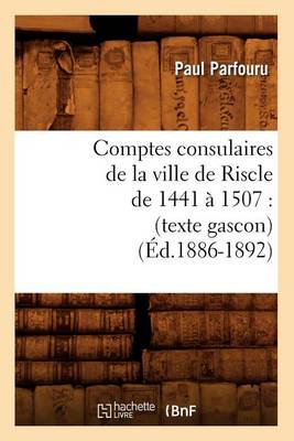 Cover of Comptes Consulaires de la Ville de Riscle de 1441 A 1507: (Texte Gascon) (Ed.1886-1892)