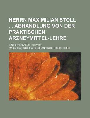 Book cover for Herrn Maximilian Stoll Abhandlung Von Der Praktischen Arzneymittel-Lehre; Ein Hinterlassenes Werk