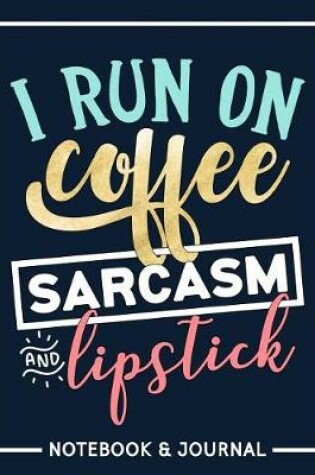 Cover of I Run on Coffee, Sarcasm & Lipstick