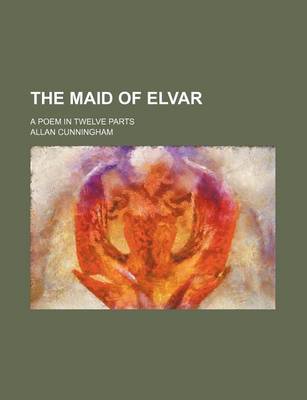 Book cover for The Maid of Elvar; A Poem in Twelve Parts