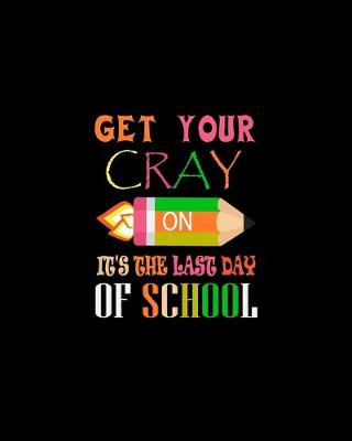 Book cover for Get Your Cray On It's The Last Day Of School