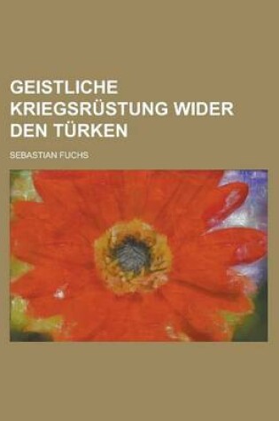 Cover of Geistliche Kriegsrustung Wider Den Turken