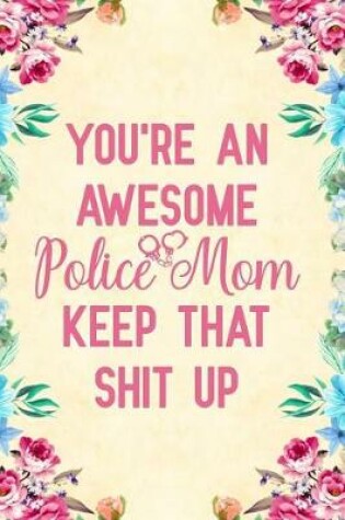 Cover of You're An Awesome Police Mom Keep That Shit Up