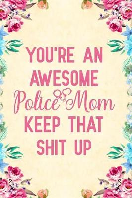 Book cover for You're An Awesome Police Mom Keep That Shit Up