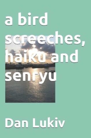 Cover of A bird screeches, haiku and senryu