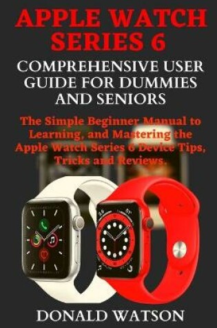 Cover of Apple Watch Series 6 Comprehensive User Guide for Dummies and Seniors