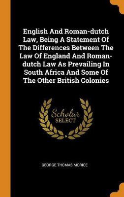 Book cover for English and Roman-Dutch Law, Being a Statement of the Differences Between the Law of England and Roman-Dutch Law as Prevailing in South Africa and Some of the Other British Colonies