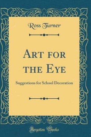 Cover of Art for the Eye: Suggestions for School Decoration (Classic Reprint)