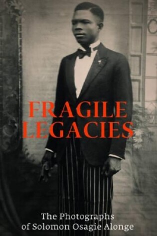 Cover of Fragile Legacies: The Photographs of Solomon Osagie Alonge