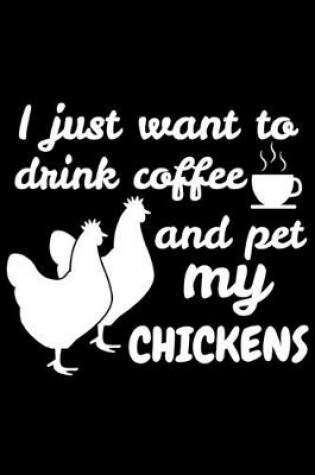 Cover of I Just Want To Drink Coffee And Pet My Chickens