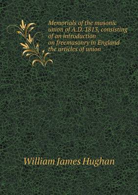 Book cover for Memorials of the masonic union of A.D. 1813, consisting of an introduction on freemasonry in England the articles of union