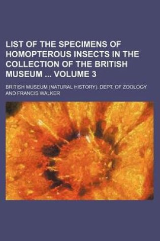 Cover of List of the Specimens of Homopterous Insects in the Collection of the British Museum Volume 3