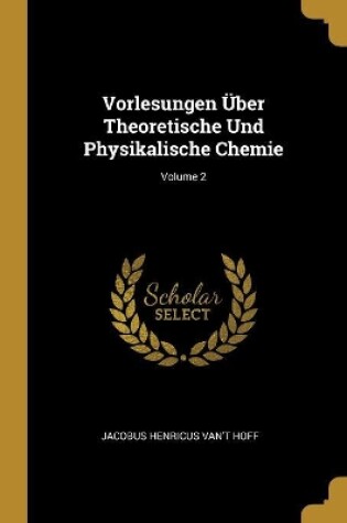 Cover of Vorlesungen Über Theoretische Und Physikalische Chemie; Volume 2