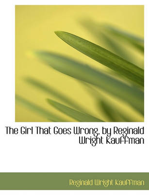 Book cover for The Girl That Goes Wrong, by Reginald Wright Kauffman