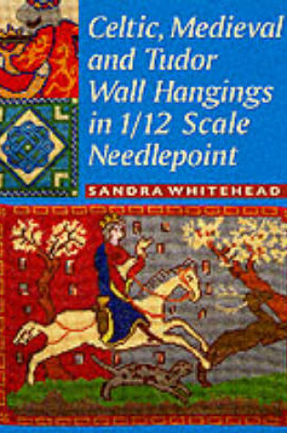 Cover of Celtic, Medieval and Tudor Wall Hangings in 1/12 Scale Needlepoint