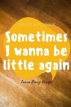 Book cover for Sometimes I wanna be little again (Quote Notebook) Laura Diary Design