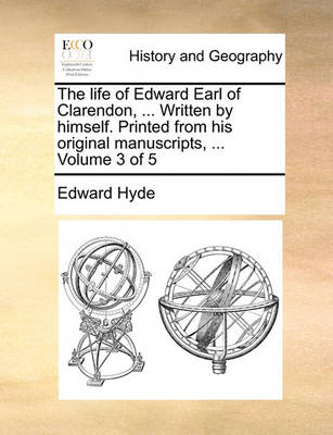 Book cover for The Life of Edward Earl of Clarendon, ... Written by Himself. Printed from His Original Manuscripts, ... Volume 3 of 5