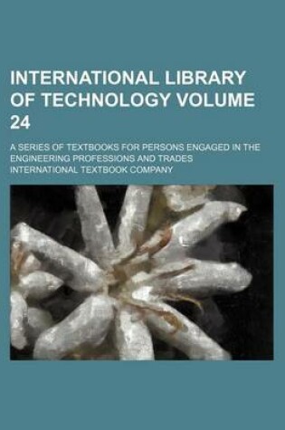 Cover of International Library of Technology Volume 24; A Series of Textbooks for Persons Engaged in the Engineering Professions and Trades