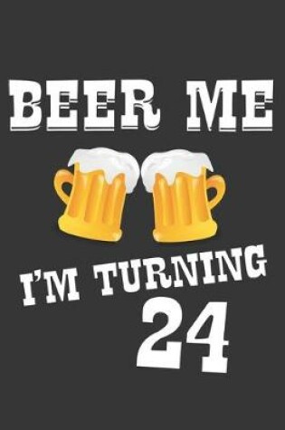 Cover of Beer Me I'm Turning 24 Notebook