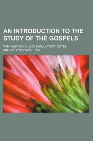 Cover of An Introduction to the Study of the Gospels; With Historical and Explanatory Notes