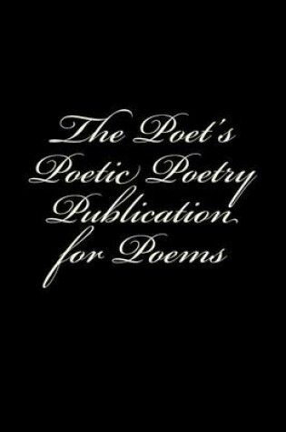 Cover of The Poet's Poetic Poetry Publication for Poems