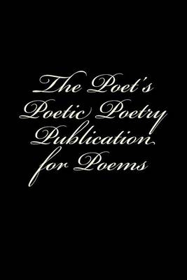 Book cover for The Poet's Poetic Poetry Publication for Poems