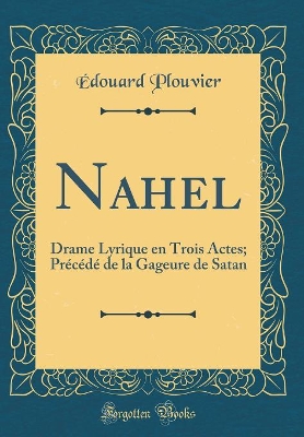 Book cover for Nahel: Drame Lyrique en Trois Actes; Précédé de la Gageure de Satan (Classic Reprint)