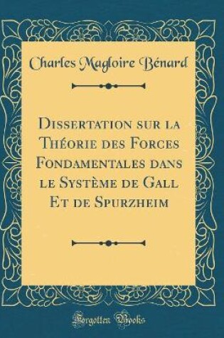 Cover of Dissertation Sur La Théorie Des Forces Fondamentales Dans Le Système de Gall Et de Spurzheim (Classic Reprint)