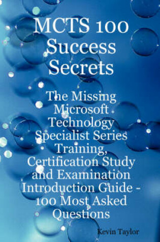 Cover of McTs 100 Success Secrets - The Missing Microsoft Technology Specialist Series Training, Certification Study and Examination Introduction Guide