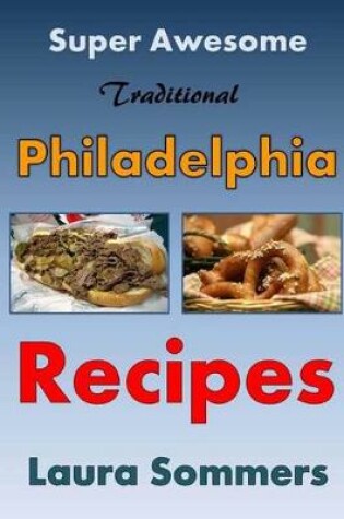 Cover of Super Awesome Traditional Philadelphia Recipes