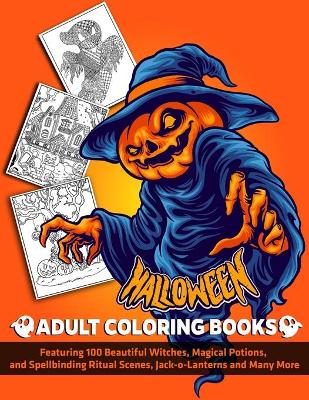 Book cover for Halloween Adult Coloring Books Featuring 100 Beautiful Witches, Magical Potions, and Spellbinding Ritual Scenes, Jack-o-Lanterns and Many More