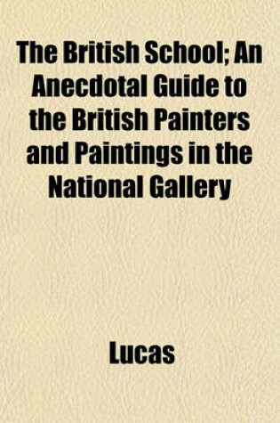 Cover of The British School; An Anecdotal Guide to the British Painters and Paintings in the National Gallery