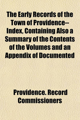 Book cover for The Early Records of the Town of Providence--Index, Containing Also a Summary of the Contents of the Volumes and an Appendix of Documented Research Data to Date on Providence and Other Early Seventeenth Century Rhode Island Families (Volume 11)