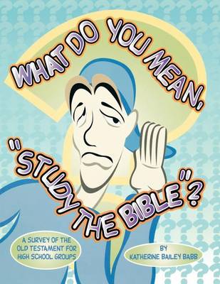 Book cover for What Do You Mean, "Study The Bible"?