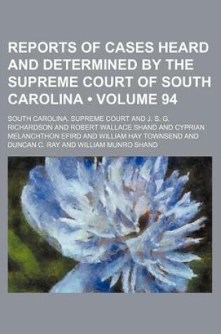 Cover of Reports of Cases Heard and Determined by the Supreme Court of South Carolina (Volume 94)