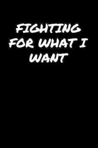 Cover of Fighting For What I Want