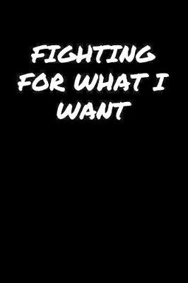 Book cover for Fighting For What I Want