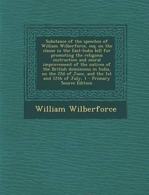 Book cover for Substance of the Speeches of William Wilberforce, Esq. on the Clause in the East-India Bill for Promoting the Religious Instruction and Moral Improvem