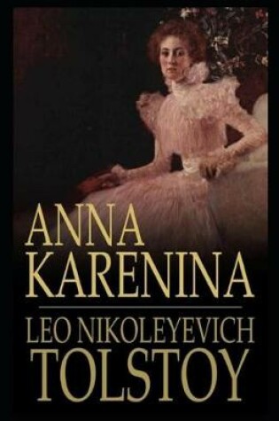 Cover of Anna Karenina By Lev Nikolayevich Tolstoy (A Romantic Novel) "The New Complete Unabridged & Annotated Classic Version"