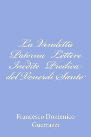 Cover of La Vendetta Paterna Lettere Inedite Predica del Venerdi Santo