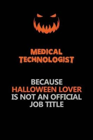 Cover of Medical technologist Because Halloween Lover Is Not An Official Job Title