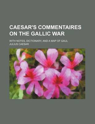 Book cover for Caesar's Commentaires on the Gallic War; With Notes, Dictionary, and a Map of Gaul