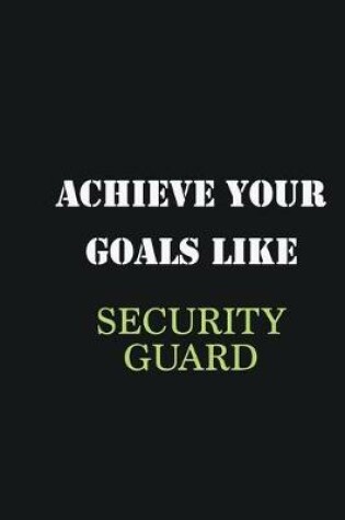 Cover of Achieve Your Goals Like Security Guard