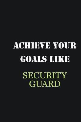 Book cover for Achieve Your Goals Like Security Guard