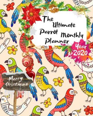 Book cover for The Ultimate Merry Christmas Parrot Monthly Planner Year 2020