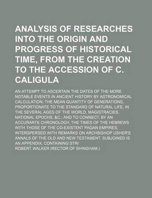 Book cover for Analysis of Researches Into the Origin and Progress of Historical Time, from the Creation to the Accession of C. Caligula; An Attempt to Ascertain the Dates of the More Notable Events in Ancient History by Astronomical Calculation the Mean Quantity of Gen