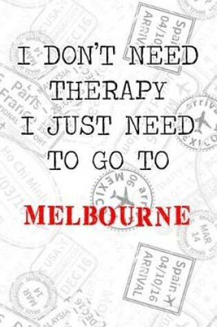 Cover of I Don't Need Therapy I Just Need To Go To Melbourne