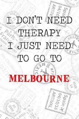Book cover for I Don't Need Therapy I Just Need To Go To Melbourne