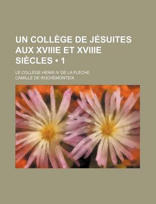 Book cover for Un College de Jesuites Aux Xviiie Et Xviiie Siecles (1); Le College Henri IV de la Fleche